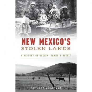 New Mexicos Stolen Lands A History of Racism Fraud and Deceit by Ray John De Aragon