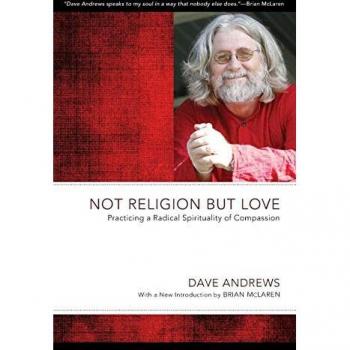 Not Religion but Love: Practicing a Radical Spirituality of Compassion (Dave Andrews Legacy)