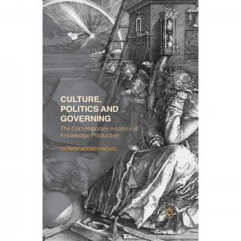 Culture, Politics and Governing: The Contemporary Ascetics of Knowledge Production