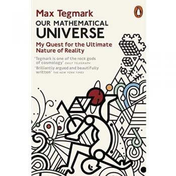 Our Mathematical Universe: My Quest for the Ultimate Nature of Reality, Tegmark,