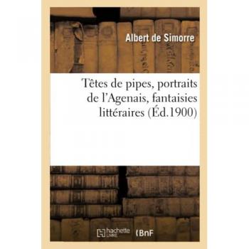 Têtes De Pipes, Portraits De L'agenais, Fantaisies Littéraires (Éd.1900)