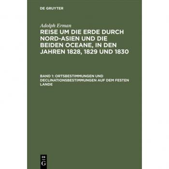 Ortsbestimmungen und Declinationsbestimmungen auf dem festen Lande: Aus: Reise Um Die Erde Durch Nord-Asien Und Die Beiden Oceane in Den Jahren 1828, ... 1829 und 1830. Physikalische Beobachtungen)