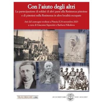 Con l'aiuto degli altri. La partecipazione di soldati di altri paesi alla Resistenza pistoiese e di pistoiesi nella Resistenza in altre località occupate