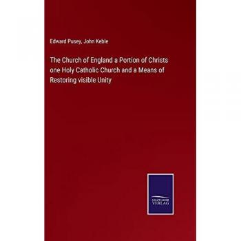 The Church of England a Portion of Christs one Holy Catholic Church and a Means of Restoring visible Unity