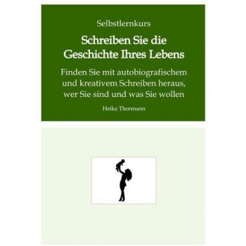 Thormann, Heike: Selbstlernkurs: Schreiben Sie die Geschichte Ihres Lebens