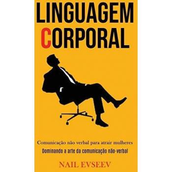 Linguagem Corporal: Comunicação não verbal para atrair mulheres (Dominando a arte da comunicação não-verbal)