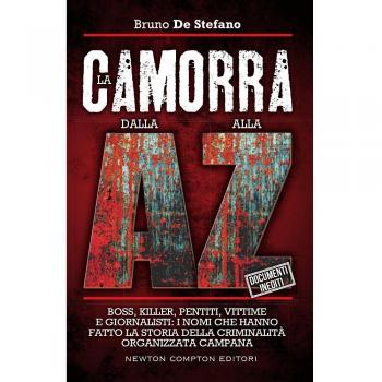 La camorra dalla A alla Z. Boss, killer, pentiti, vittime e giornalisti: i nomi che hanno fatto la storia della criminalità organizzata campana