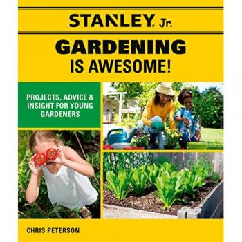 Stanley Jr. Gardening is Awesome! : Projects, Advice, and Insight for Young Gardeners