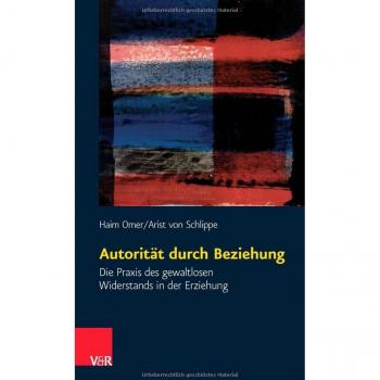 Autorität durch Beziehung. Die Praxis des gewaltlosen Widerstands in der Erziehung