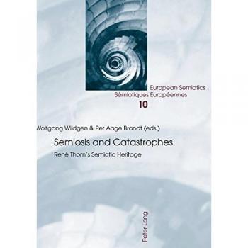 Semiosis and Catastrophes: René Thom's Semiotic Heritage (European Semiotics / Sémiotiques Européennes)