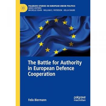 The Battle for Authority in European Defence Cooperation (Palgrave Studies in European Union Politics)