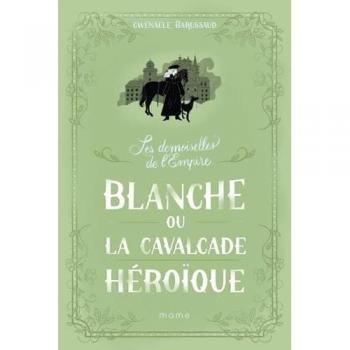 Les demoiselles de l'Empire. Vol. 2. Blanche ou La cavalcade héroïque