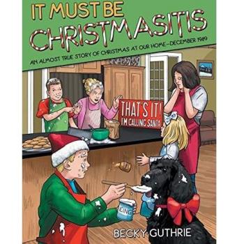 It Must Be Christmasitis: An Almost True Story of Christmas at Our Home-December 1989