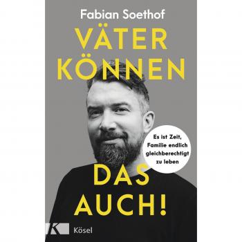Fabian Soethof Väter Können Das Auch!: Es Ist Zeit, Familie Endlich Gleichberechtigt Zu Leben