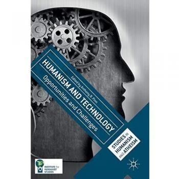 Humanism and Technology: Opportunities and Challenges (Studies in Humanism and Atheism)