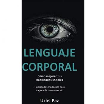Lenguaje corporal: Cómo mejorar tus habilidades sociales (Habilidades modernas para mejorar la comunicación)