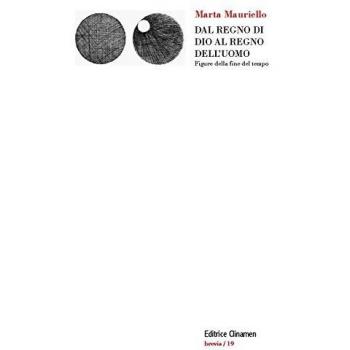 Dal regno di Dio al regno dell'uomo. Figure della fine del tempo
