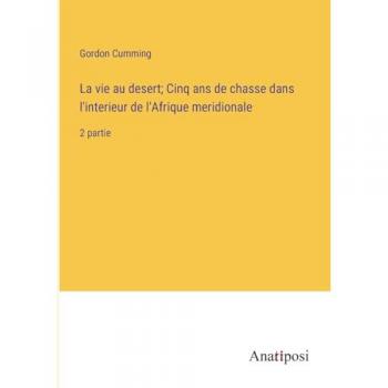 La vie au desert; Cinq ans de chasse dans l'interieur de l'Afrique meridionale: 2 partie