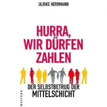 Hurra, wir dürfen zahlen: Der Selbstbetrug der Mittelschicht