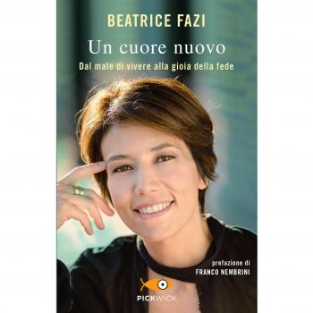 Un cuore nuovo. Dal male di vivere alla gioia della fede