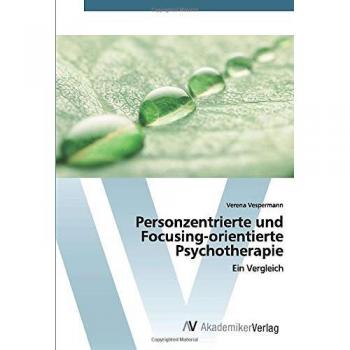 Personzentrierte und Focusing-orientierte Psychotherapie: Ein Vergleich