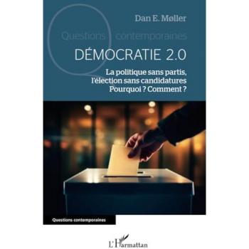 Démocratie 2.0 : La politique sans partis, l'élection sans candidatures. Pourquoi ? Comment ?