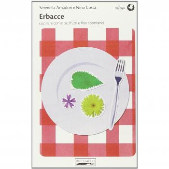 Erbacce. Cucinare con erbe, frutti e fiori spontanei