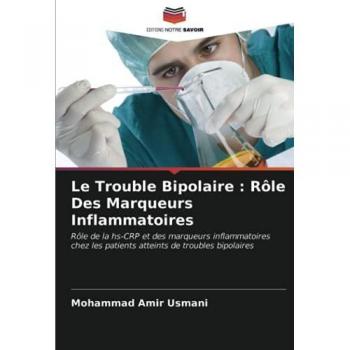 Usmani, Mohammad Amir: Le Trouble Bipolaire : Rôle Des Marqueurs Inflammatoires