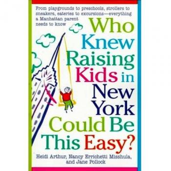 Who Knew Raising Kids in New York Could Be This Easy?: From playgrounds to preschools, strollers to sneakers, eateries to excursions-