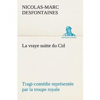 La vraye suitte du Cid Tragi-comédie représentée par la troupe royale: LA VRAYE SUITTE DU CID TRAGI COMEDIE REPRESENTEE PAR LA TROU (TREDITION CLASSICS)