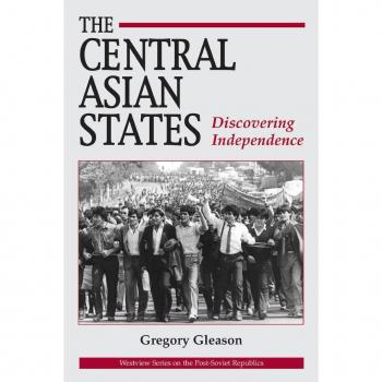 The Central Asian States: Discovering Independence (Westview Series on the Post-Soviet Republics)