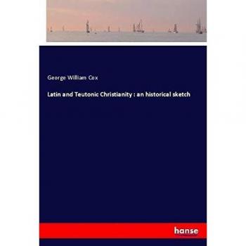 Latin and Teutonic Christianity : an historical sketch