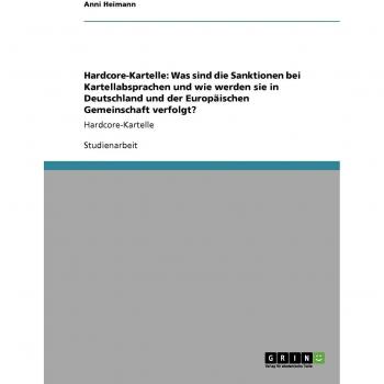 Hardcore-Kartelle: Was sind die Sanktionen bei Kartellabsprachen und wie werden sie in Deutschland und der Europäischen Gemeinschaft verfolgt?
