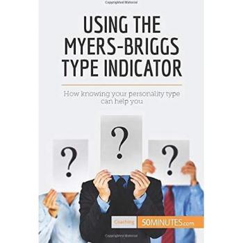 Using the Myers-Briggs Type Indicator: How knowing your personality type can help you (Coaching)