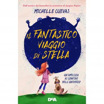 Michelle Cuevas Il Fantastico Viaggio Di Stella. Un'Amicizia Ai Confini Dell'Universo