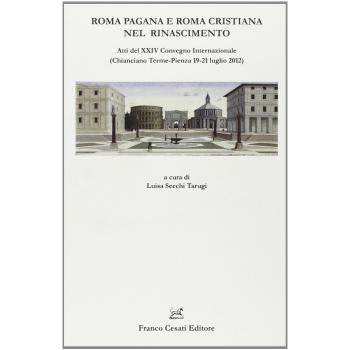 Roma pagana e Roma cristiana nel Rinascimento. Atti del XXIV Convegno Internazionale