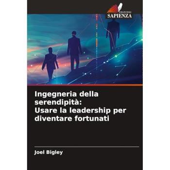 Bigley, Joel: Ingegneria della serendipità: Usare la leadership per diventare fortunati