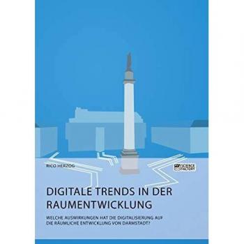 Digitale Trends in der Raumentwicklung. Welche Auswirkungen hat die Digitalisierung auf die räumliche Entwicklung von Darmstadt?