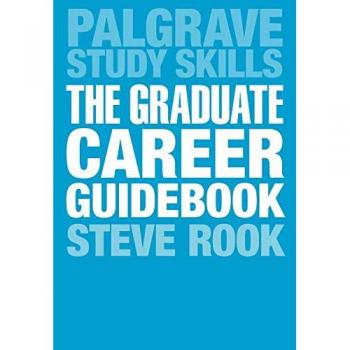 The Graduate Career Guidebook: Advice for Students and Graduates on Careers Options, Jobs, Volunteering, Applications, Interviews and Self-employment (Palgrave Study Skills)