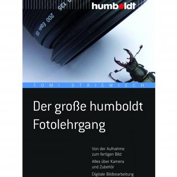 Der große humboldt Fotolehrgang: Von der Aufnahme zum fertigen Bild. Alles über Kamera und Zubehör. Digitale Bildbearbeitung
