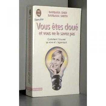 VOUS ETES DOUE ET VOUS NE LE SAVEZ PAS. Comment trouver sa voie et s'épanouir