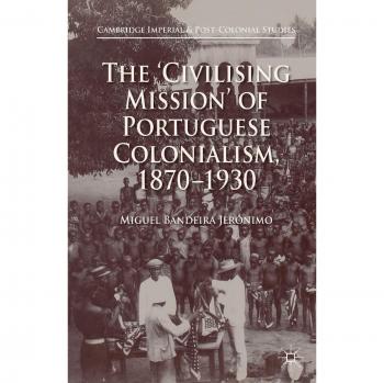 The 'Civilising Mission' of Portuguese Colonialism, 1870-1930 (Cambridge Imperial and Post-Colonial Studies)