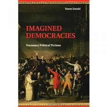 Imagined Democracies : Necessary Political Fictions