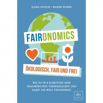 Faironomics: Ökologisch, fair und frei – Wie du in 8 Schritten dein Traumprojekt verwirklichst und damit die Welt veränderst (dtv Sachbuch)