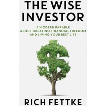 Fettke, Rich: The Wise Investor: A Modern Parable about Creating Financial Freedom and Living Your Best Life