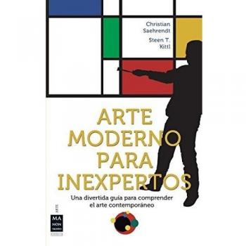 Arte Moderno Para Inexpertos. Manual De Instrucciones Para Moverse En El Mundo 