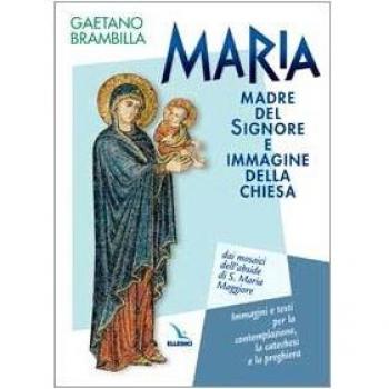 Maria madre del Signore e immagine della Chiesa. Dai mosaici dell'abside di S. Maria Maggiore. Immagini e testi per la contemplazione, la catechesi e la preghiera