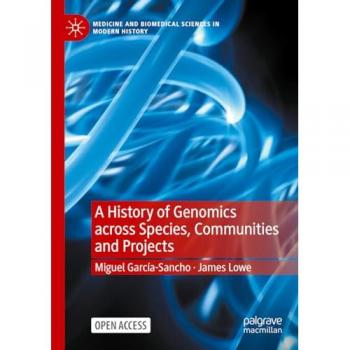 A History of Genomics across Species, Communities and Projects (Medicine and Biomedical Sciences in Modern History)