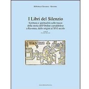 I libri del silenzio. Scrittura e spiritualità sulle tracce della storia dell'ordine camaldolese a Ravenna, dalle origini al XVI secolo