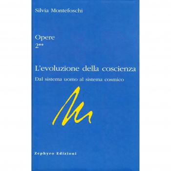 Opere. L'evoluzione della coscienza. Dal sistema uomo al sistema cosmico